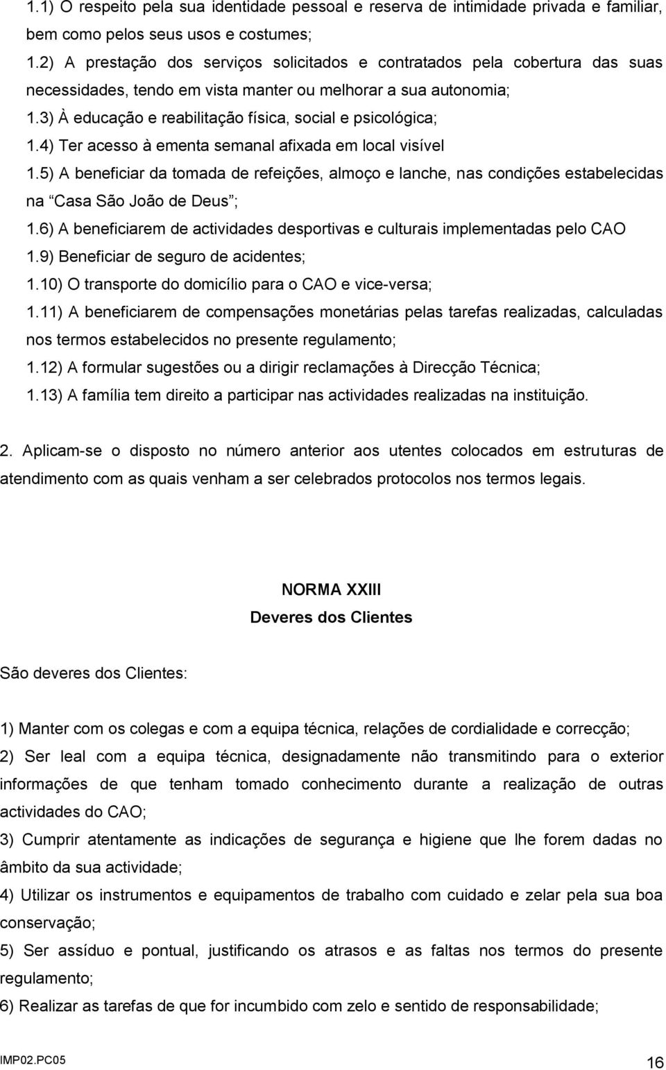 3) À educação e reabilitação física, social e psicológica; 1.4) Ter acesso à ementa semanal afixada em local visível 1.