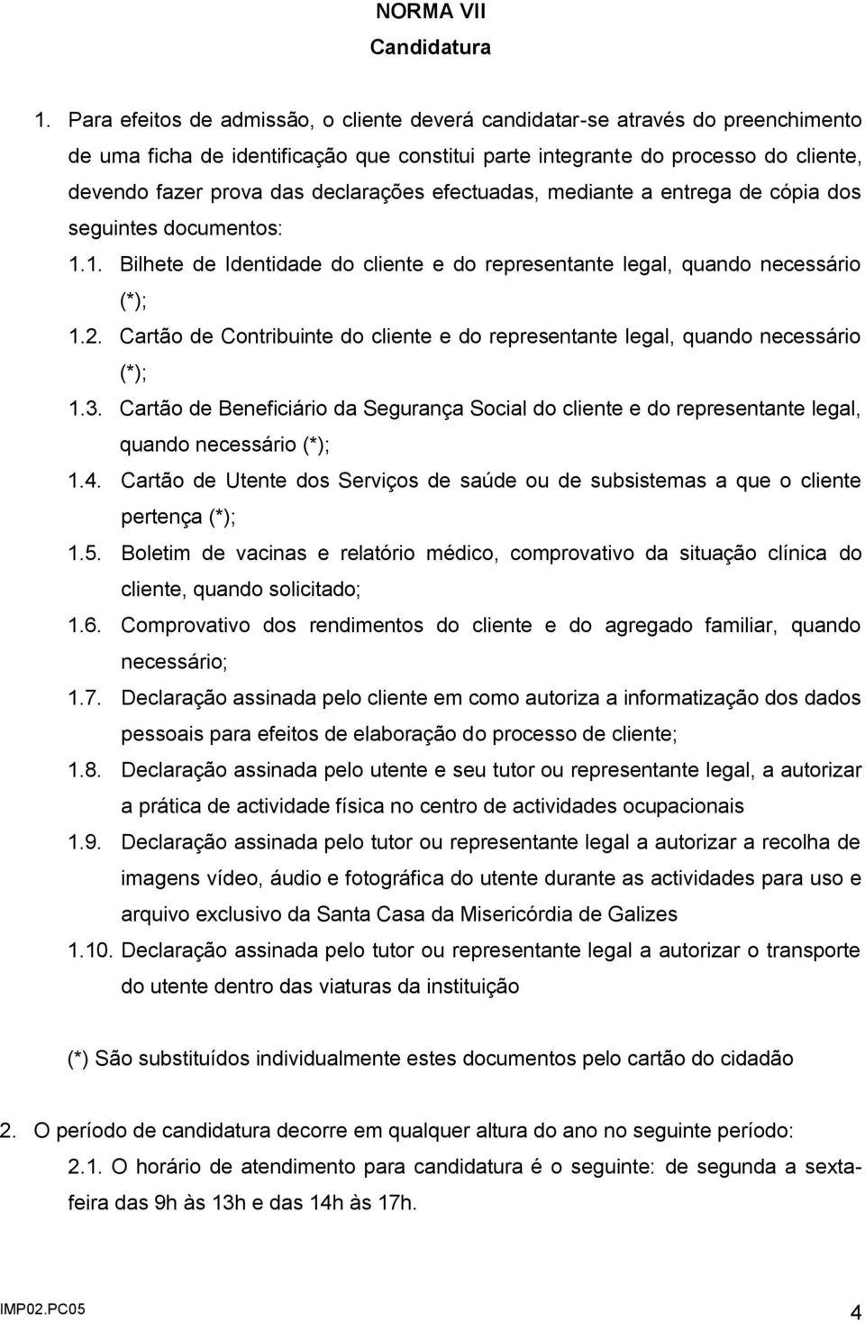 declarações efectuadas, mediante a entrega de cópia dos seguintes documentos: 1.1. Bilhete de Identidade do cliente e do representante legal, quando necessário (*); 1.2.