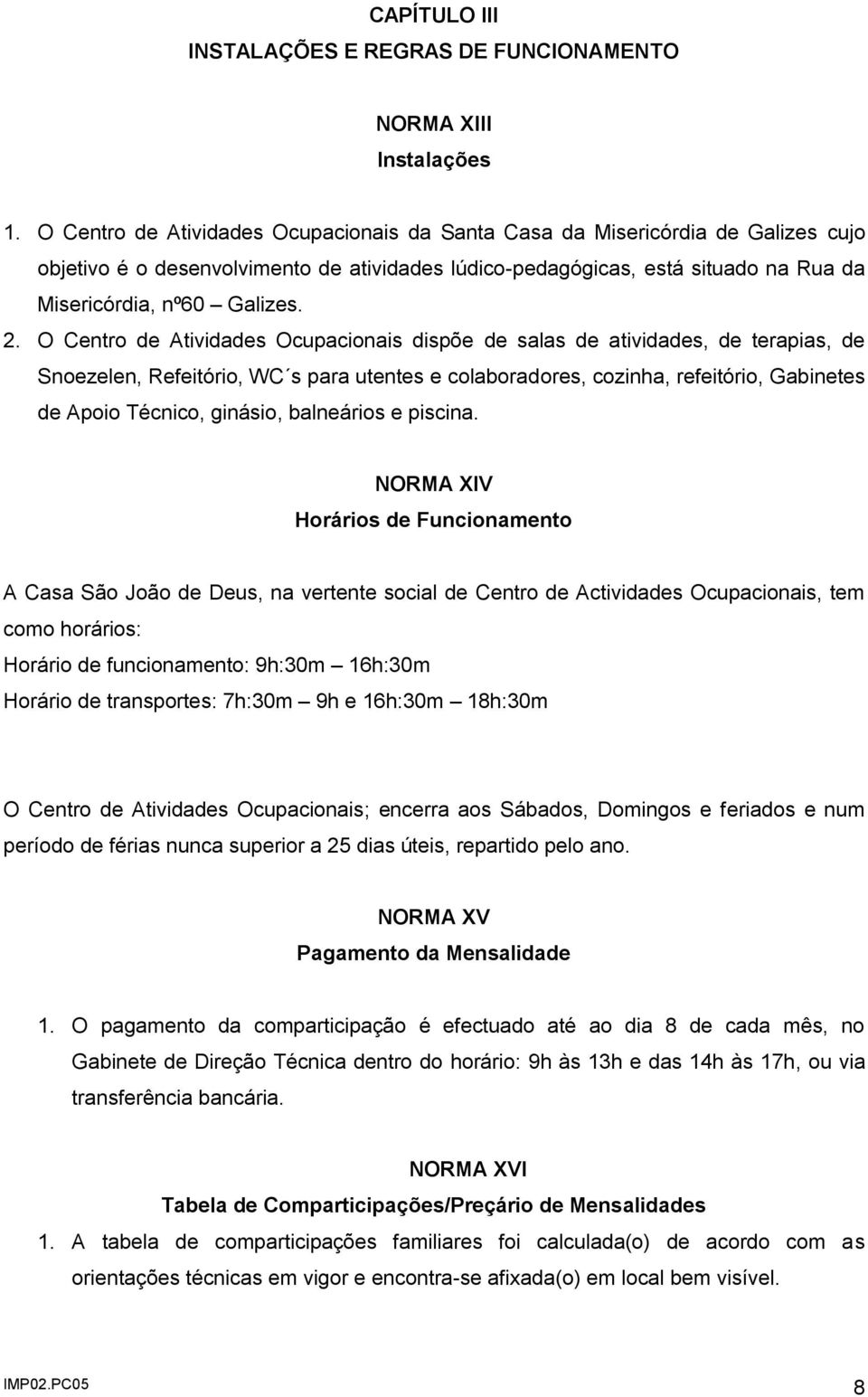 O Centro de Atividades Ocupacionais dispõe de salas de atividades, de terapias, de Snoezelen, Refeitório, WC s para utentes e colaboradores, cozinha, refeitório, Gabinetes de Apoio Técnico, ginásio,