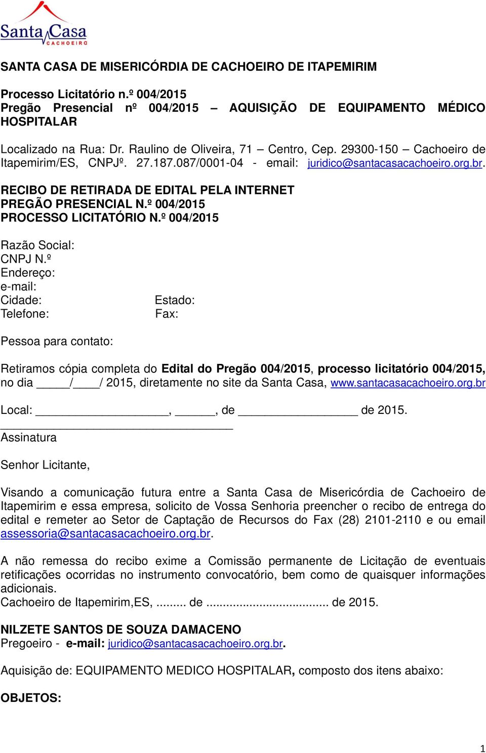 RECIBO DE RETIRADA DE EDITAL PELA INTERNET PREGÃO PRESENCIAL N.º 004/2015 PROCESSO LICITATÓRIO N.º 004/2015 Razão Social: CNPJ N.