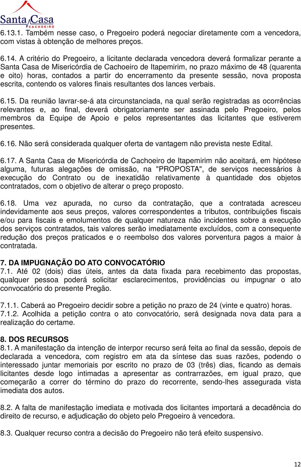 partir do encerramento da presente sessão, nova proposta escrita, contendo os valores finais resultantes dos lances verbais. 6.15.