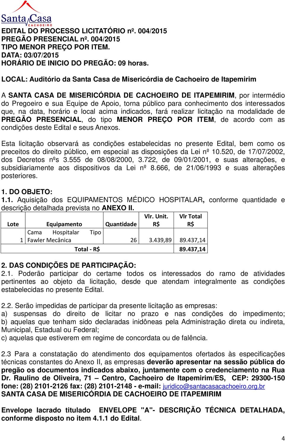 para conhecimento dos interessados que, na data, horário e local acima indicados, fará realizar licitação na modalidade de PREGÃO PRESENCIAL, do tipo MENOR PREÇO POR ITEM, de acordo com as condições