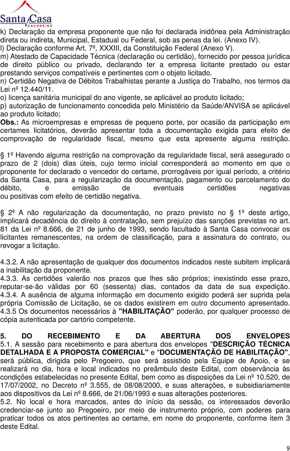 m) Atestado de Capacidade Técnica (declaração ou certidão), fornecido por pessoa jurídica de direito público ou privado, declarando ter a empresa licitante prestado ou estar prestando serviços