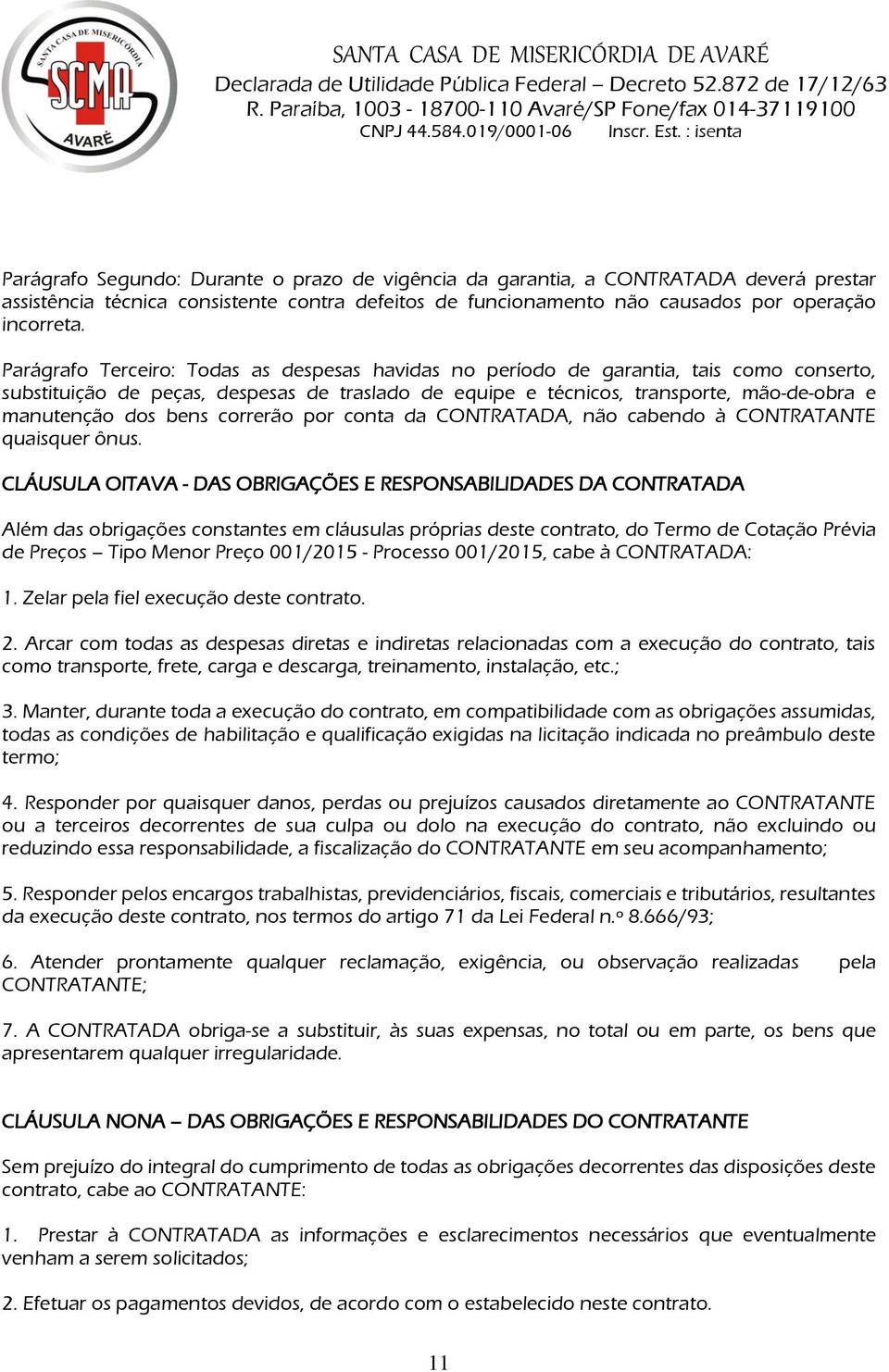 bens correrão por conta da CONTRATADA, não cabendo à CONTRATANTE quaisquer ônus.