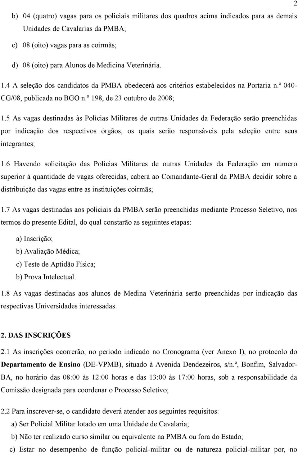 5 As vagas destinadas às Polícias Militares de outras Unidades da Federação serão preenchidas por indicação dos respectivos órgãos, os quais serão responsáveis pela seleção entre seus integrantes; 1.