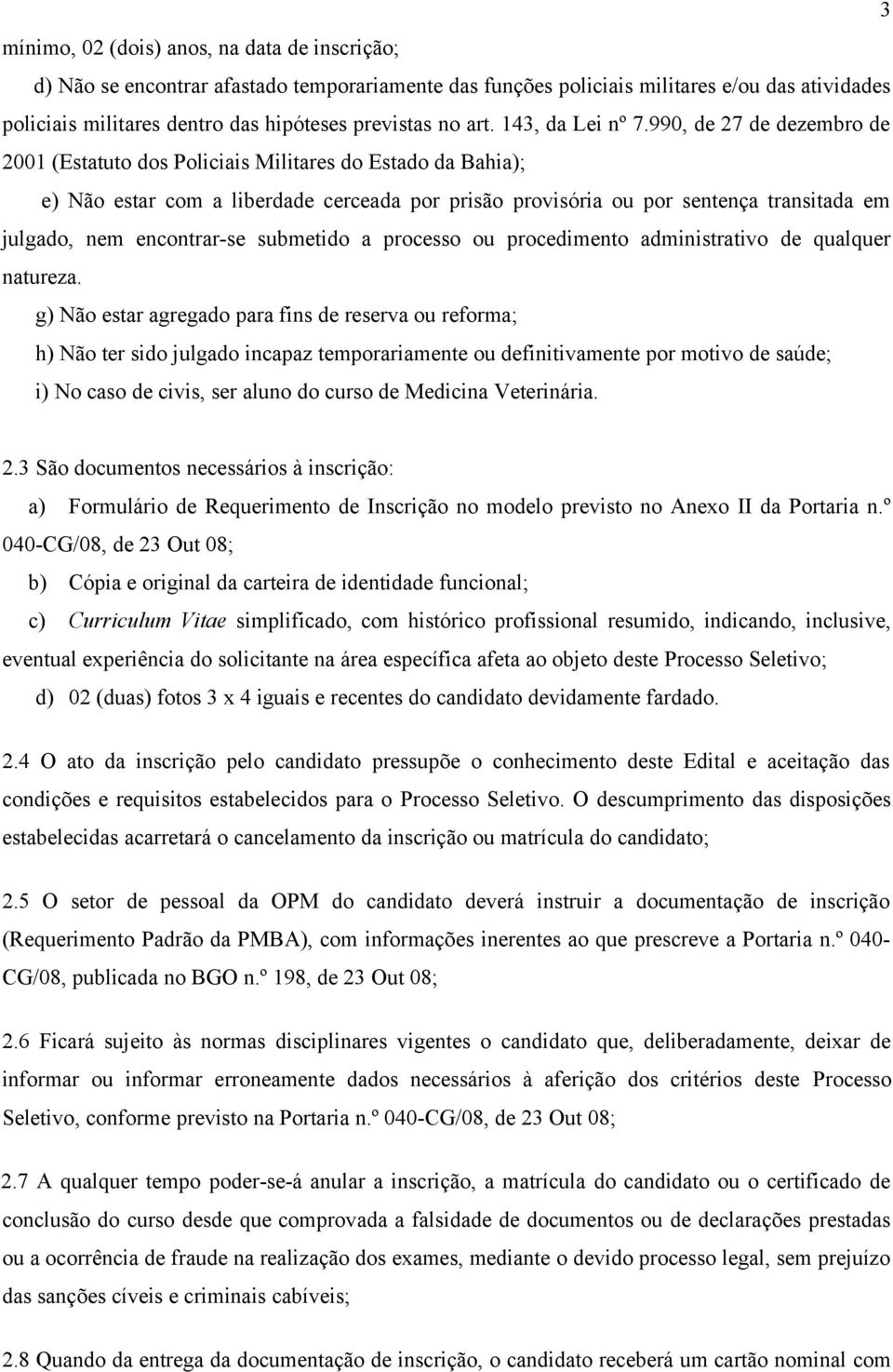 990, de 27 de dezembro de 2001 (Estatuto dos Policiais Militares do Estado da Bahia); e) Não estar com a liberdade cerceada por prisão provisória ou por sentença transitada em julgado, nem