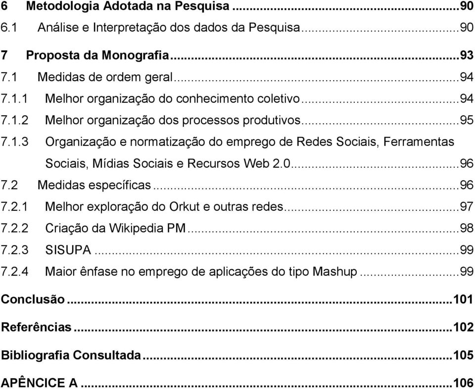 0... 96 7.2 Medidas específicas... 96 7.2.1 Melhor exploração do Orkut e outras redes... 97 7.2.2 Criação da Wikipedia PM... 98 7.2.3 SISUPA... 99 7.2.4 Maior ênfase no emprego de aplicações do tipo Mashup.