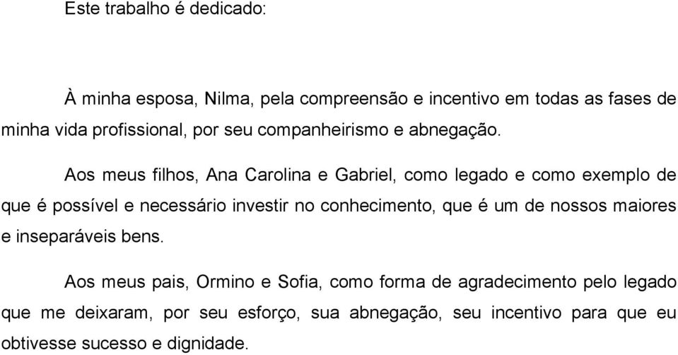 Aos meus filhos, Ana Carolina e Gabriel, como legado e como exemplo de que é possível e necessário investir no conhecimento,