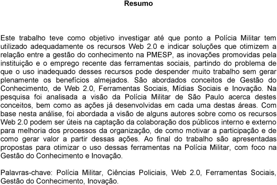 o uso inadequado desses recursos pode despender muito trabalho sem gerar plenamente os benefícios almejados. São abordados conceitos de Gestão do Conhecimento, de Web 2.