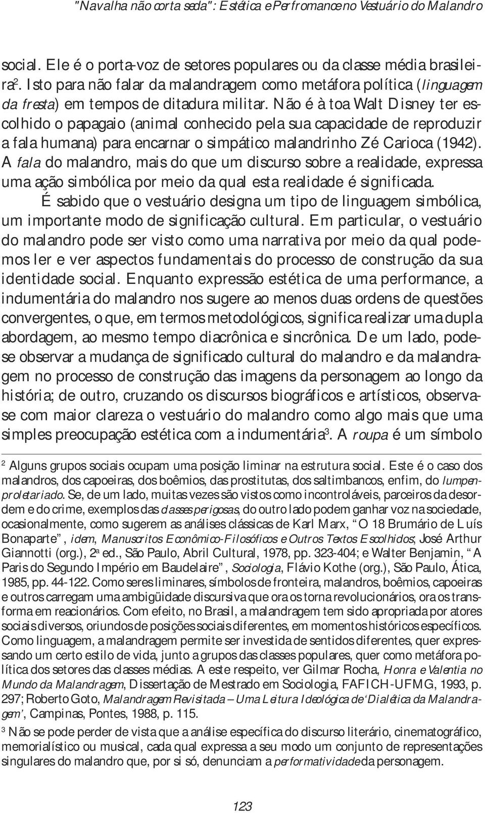 Não é à toa Walt Disney ter escolhido o papagaio (animal conhecido pela sua capacidade de reproduzir a fala humana) para encarnar o simpático malandrinho Zé Carioca (1942).