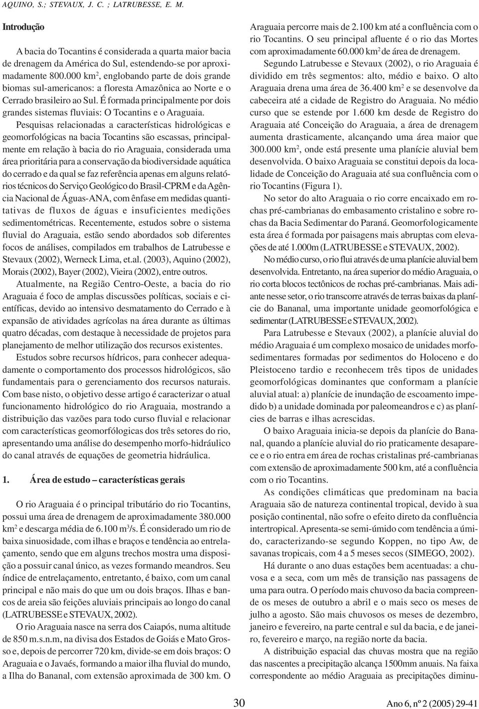 É formada principalmente por dois grandes sistemas fluviais: O Tocantins e o Araguaia.