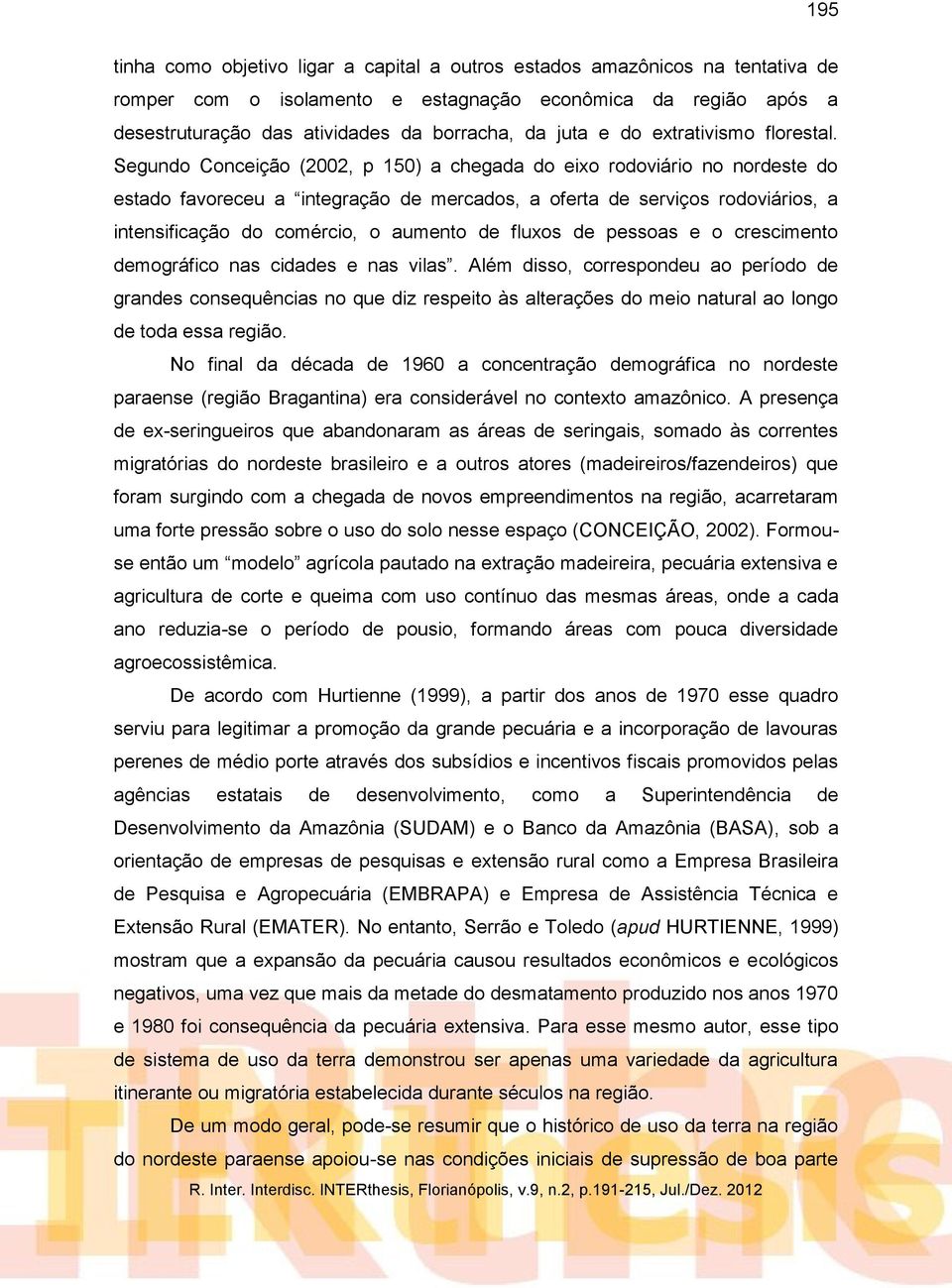 Segundo Conceição (2002, p 150) a chegada do eixo rodoviário no nordeste do estado favoreceu a integração de mercados, a oferta de serviços rodoviários, a intensificação do comércio, o aumento de