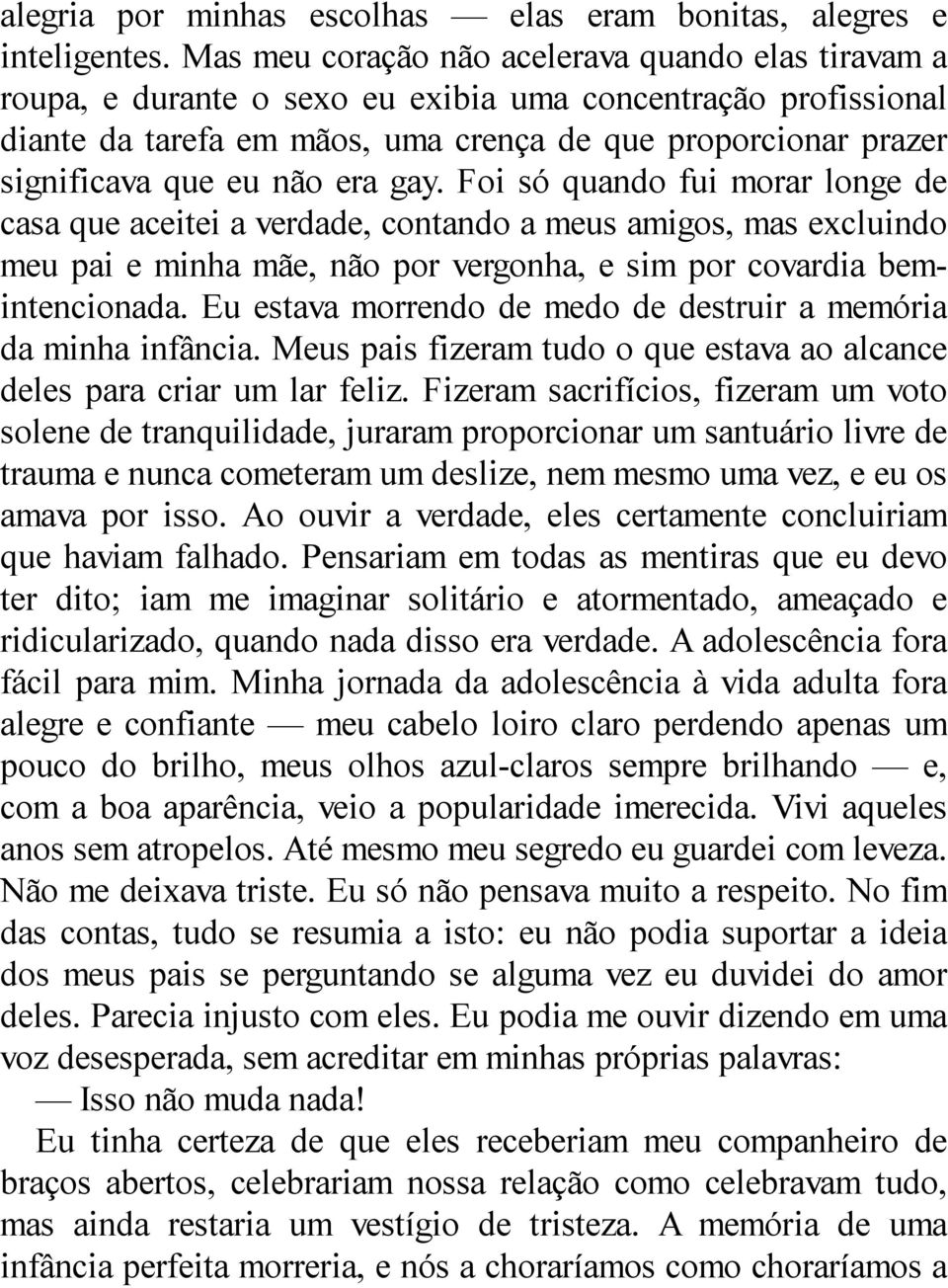 não era gay. Foi só quando fui morar longe de casa que aceitei a verdade, contando a meus amigos, mas excluindo meu pai e minha mãe, não por vergonha, e sim por covardia bemintencionada.