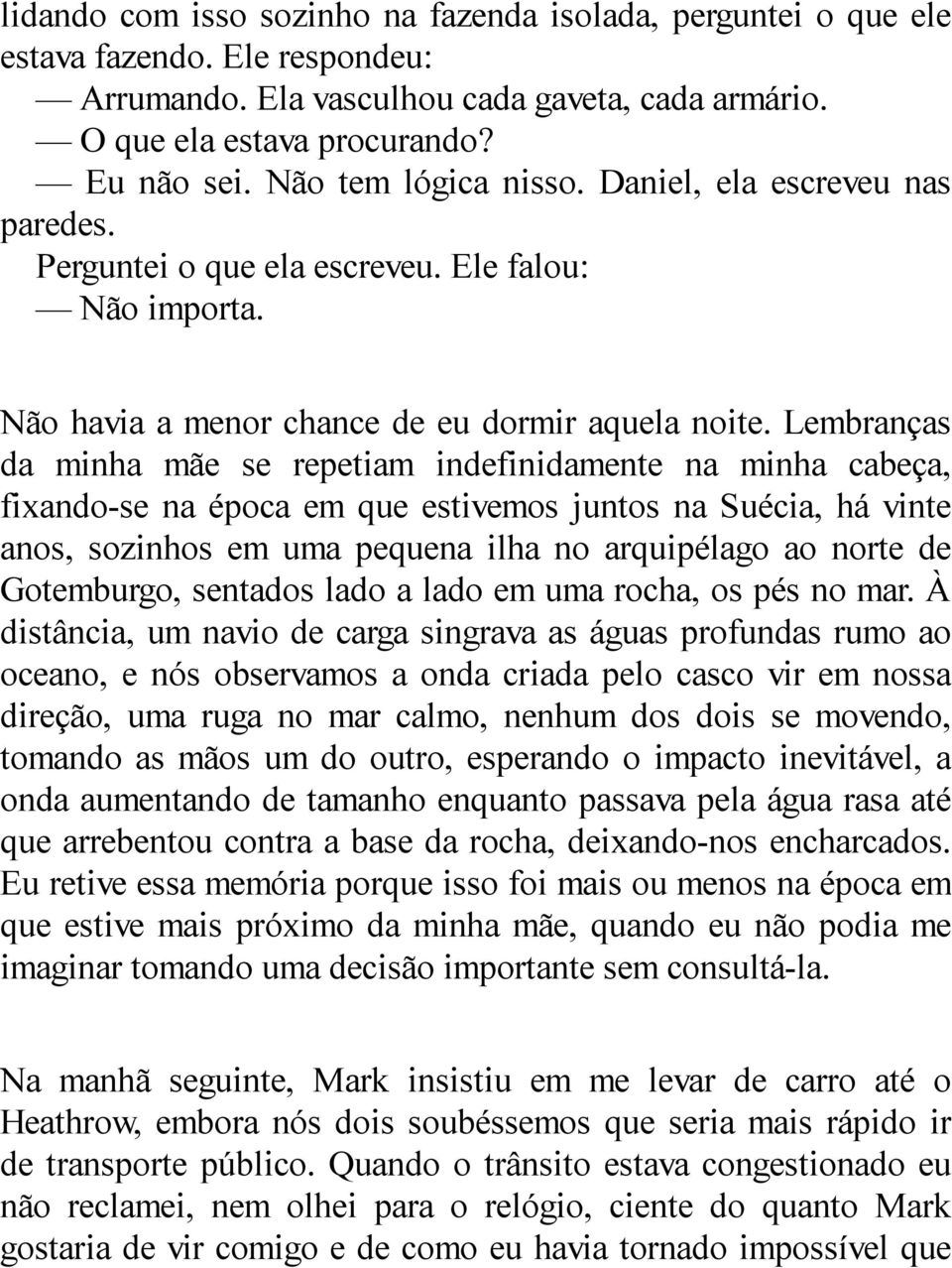 Lembranças da minha mãe se repetiam indefinidamente na minha cabeça, fixando-se na época em que estivemos juntos na Suécia, há vinte anos, sozinhos em uma pequena ilha no arquipélago ao norte de