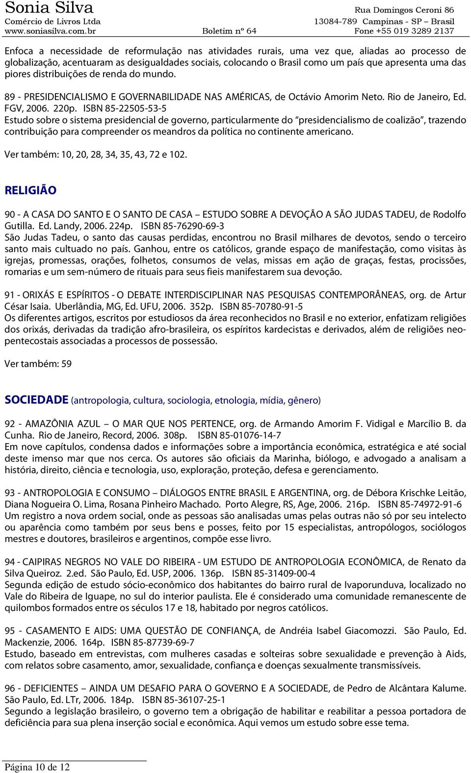 ISBN 85-22505-53-5 Estudo sobre o sistema presidencial de governo, particularmente do presidencialismo de coalizão, trazendo contribuição para compreender os meandros da política no continente