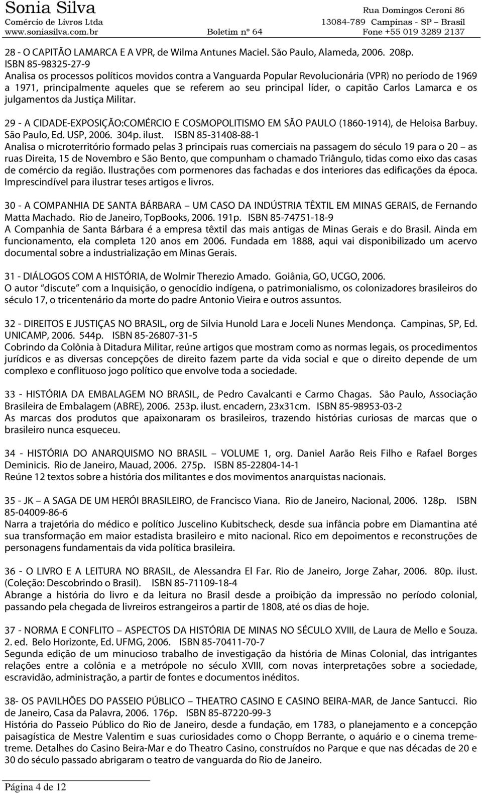 capitão Carlos Lamarca e os julgamentos da Justiça Militar. 29 - A CIDADE-EXPOSIÇÃO:COMÉRCIO E COSMOPOLITISMO EM SÃO PAULO (1860-1914), de Heloisa Barbuy. São Paulo, Ed. USP, 2006. 304p. ilust.