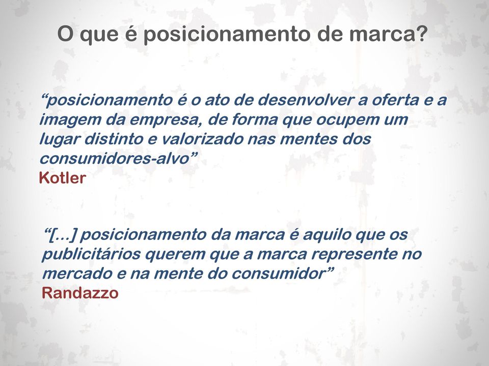 que ocupem um lugar distinto e valorizado nas mentes dos consumidores-alvo Kotler