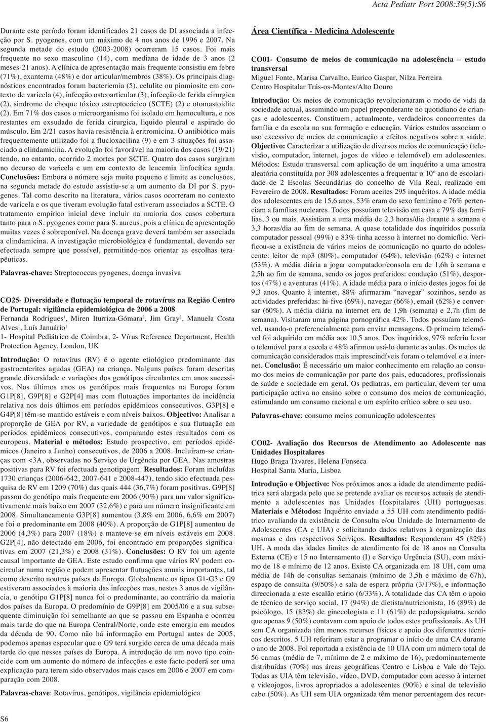 A clínica de apresentação mais frequente consistiu em febre (71%), exantema (48%) e dor articular/membros (38%).