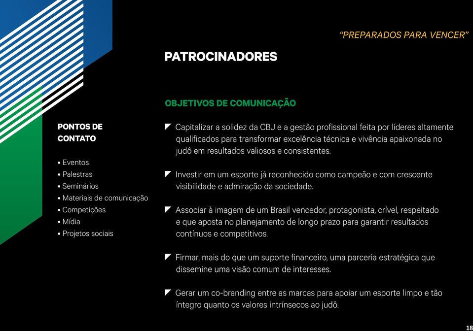 Investir em um esporte já reconhecido como campeão e com crescente visibilidade e admiração da sociedade.