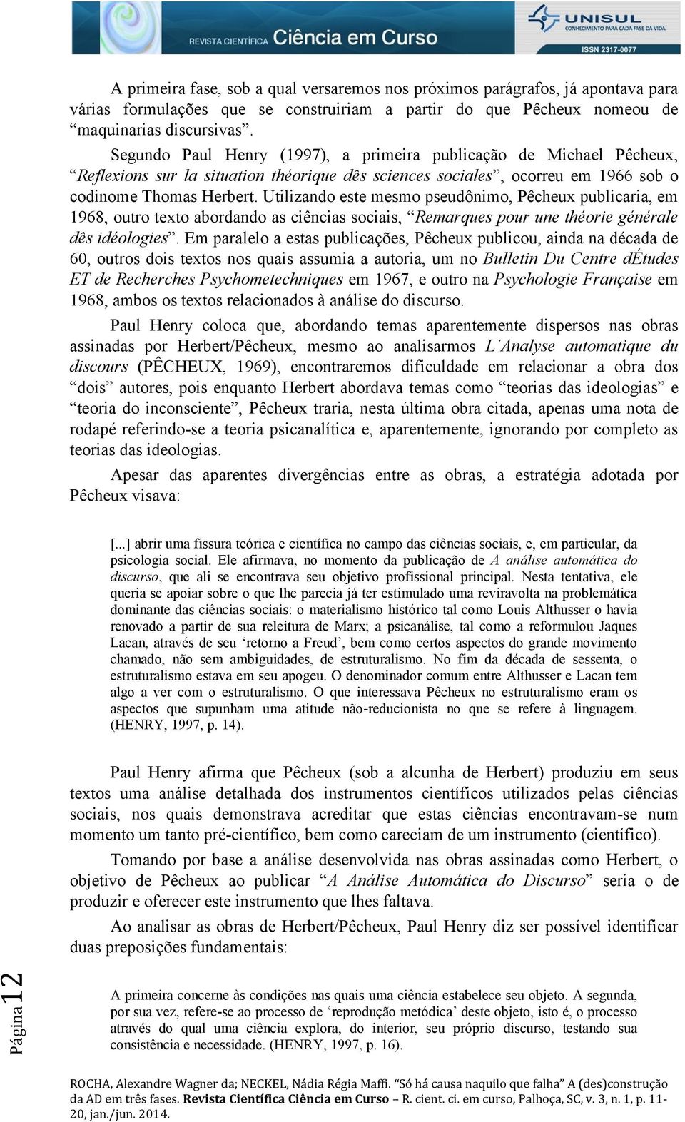 Utilizando este mesmo pseudônimo, Pêcheux publicaria, em 1968, outro texto abordando as ciências sociais, Remarques pour une théorie générale dês idéologies.