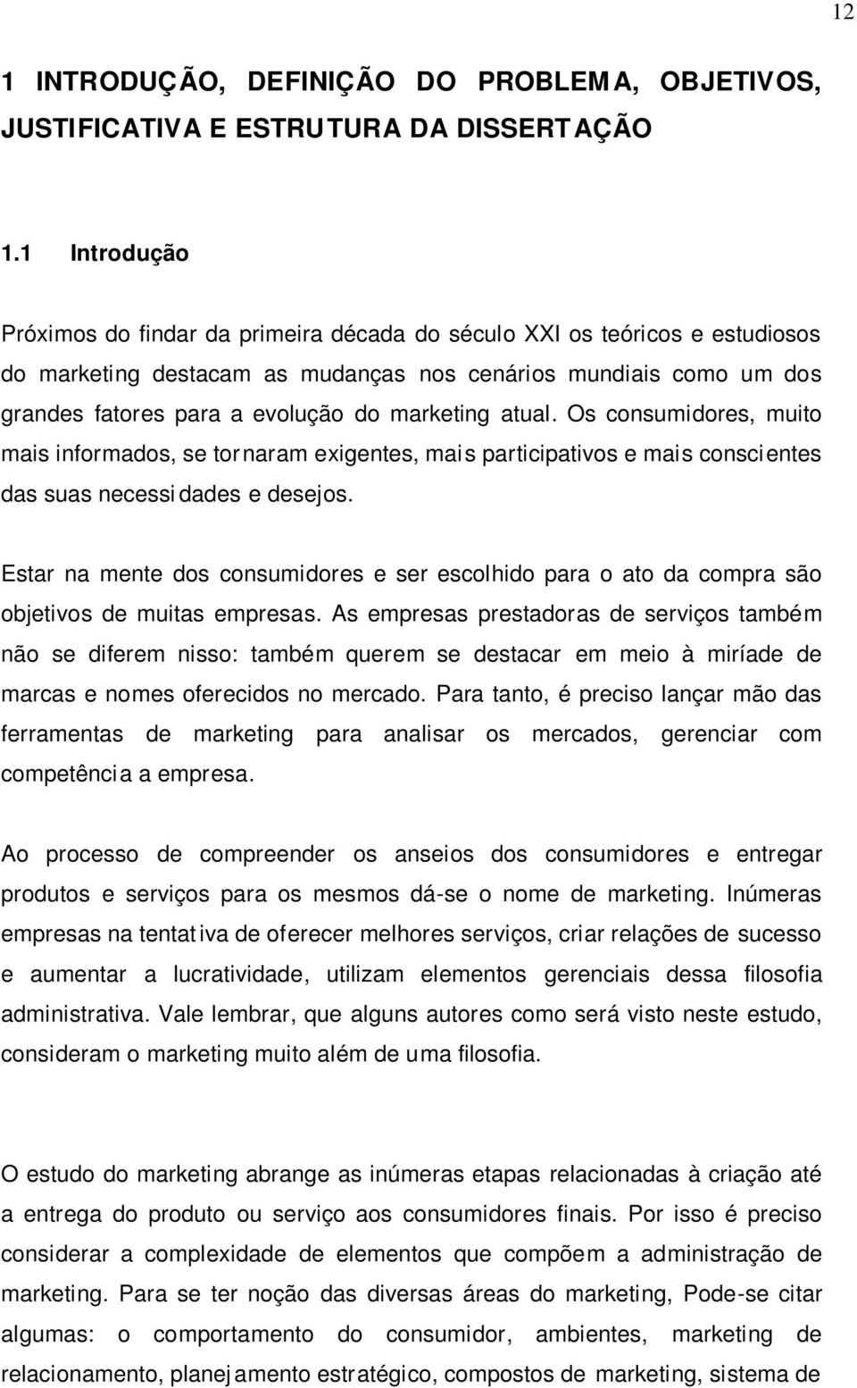 marketing atual. Os consumidores, muito mais informados, se tornaram exigentes, mais participativos e mais conscientes das suas necessi dades e desejos.