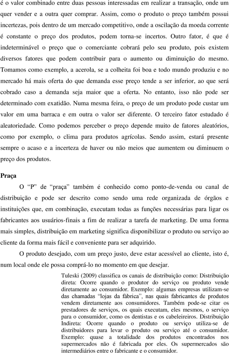 Outro fator, é que é indeterminável o preço que o comerciante cobrará pelo seu produto, pois existem diversos fatores que podem contribuir para o aumento ou diminuição do mesmo.