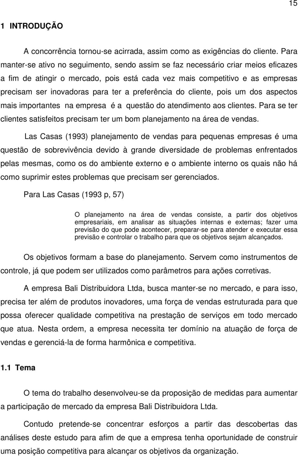 preferência do cliente, pois um dos aspectos mais importantes na empresa é a questão do atendimento aos clientes. Para se ter clientes satisfeitos precisam ter um bom planejamento na área de vendas.