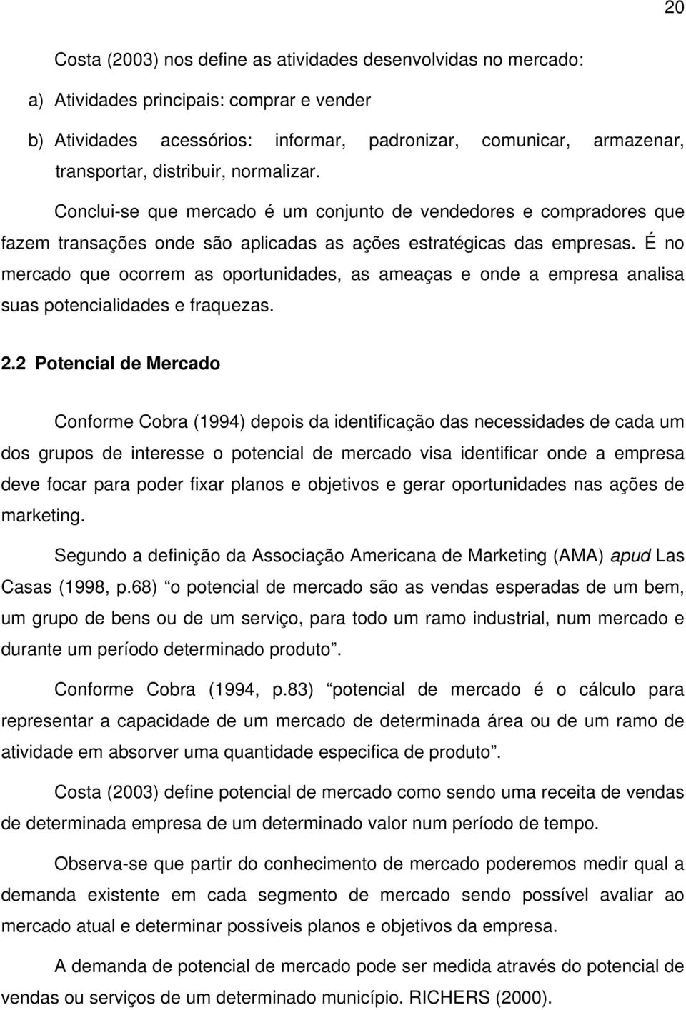 É no mercado que ocorrem as oportunidades, as ameaças e onde a empresa analisa suas potencialidades e fraquezas. 2.