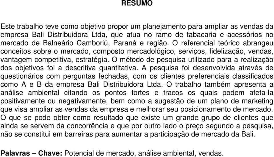 O método de pesquisa utilizado para a realização dos objetivos foi a descritiva quantitativa.