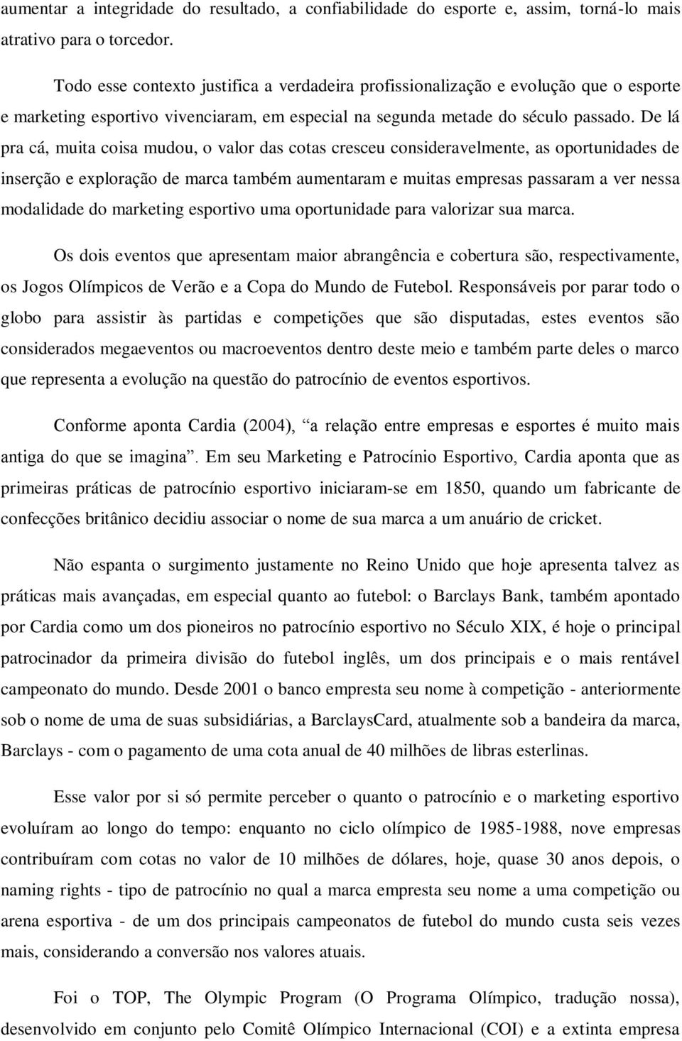 De lá pra cá, muita coisa mudou, o valor das cotas cresceu consideravelmente, as oportunidades de inserção e exploração de marca também aumentaram e muitas empresas passaram a ver nessa modalidade do