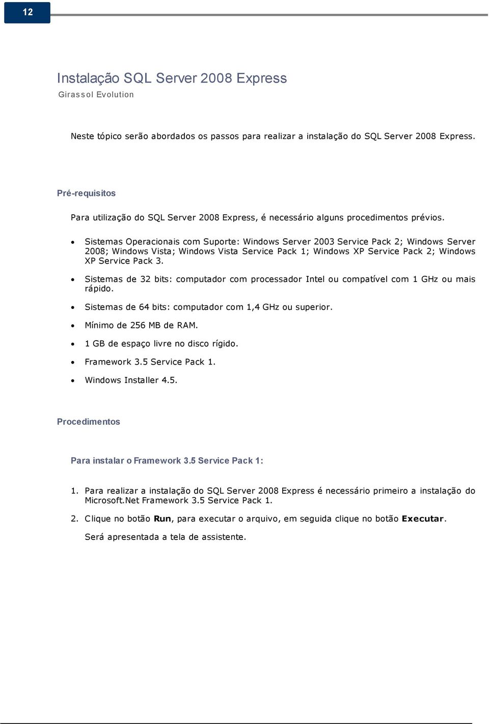 Sistemas Operacionais com Suporte: Windows Server 2003 Service Pack 2; Windows Server 2008; Windows Vista; Windows Vista Service Pack 1; Windows XP Service Pack 2; Windows XP Service Pack 3.