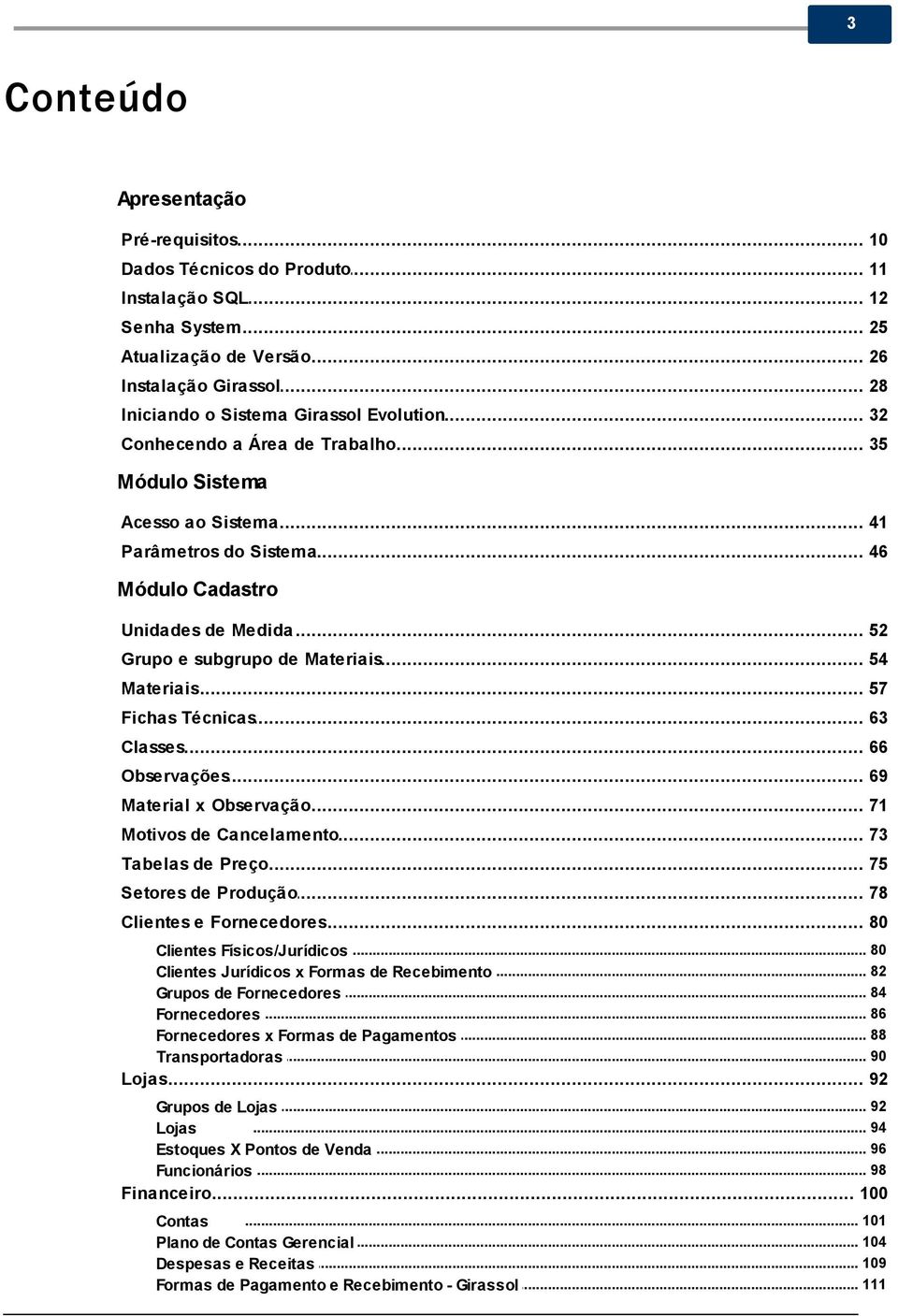 .. e subgrupo de Materiais 54 Materiais... 57 Fichas... Técnicas 63 Classes... 66 Observações... 69 Material... x Observação 71 Motivos... de Cancelamento 73 Tabelas... de Preço 75 Setores.