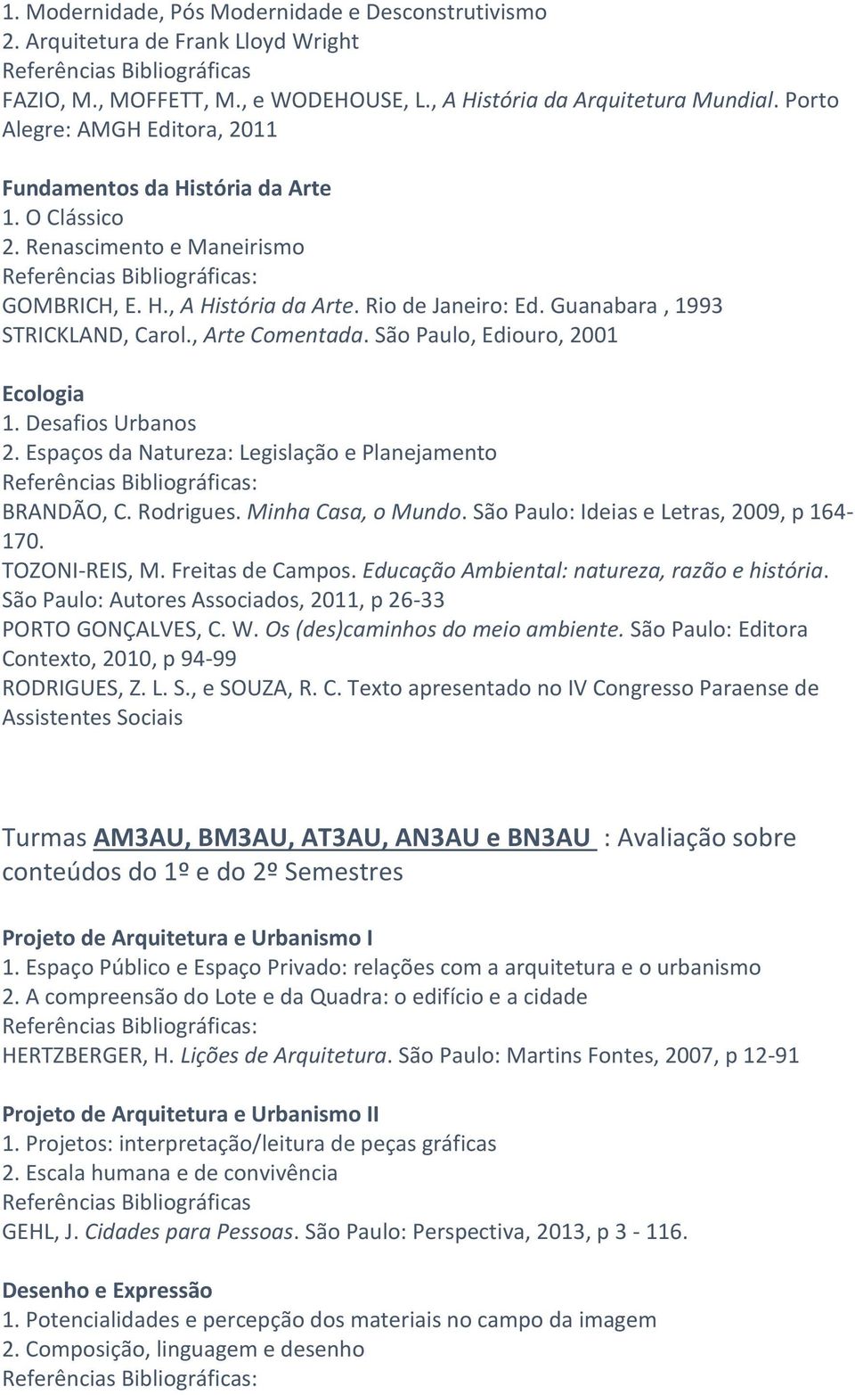 Desafios Urbanos 2. Espaços da Natureza: Legislação e Planejamento : BRANDÃO, C. Rodrigues. Minha Casa, o Mundo. São Paulo: Ideias e Letras, 2009, p 164-170. TOZONI-REIS, M. Freitas de Campos.