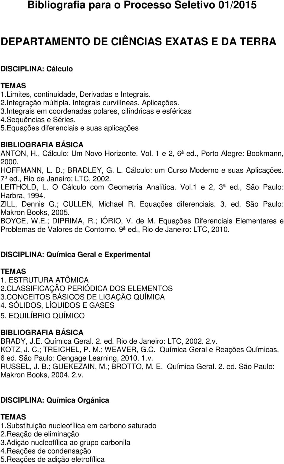 Vol. 1 e 2, 6ª ed., Porto Alegre: Bookmann, 2000. HOFFMANN, L. D.; BRADLEY, G. L. Cálculo: um Curso Moderno e suas Aplicações. 7ª ed., Rio de Janeiro: LTC, 2002. LEITHOLD, L.