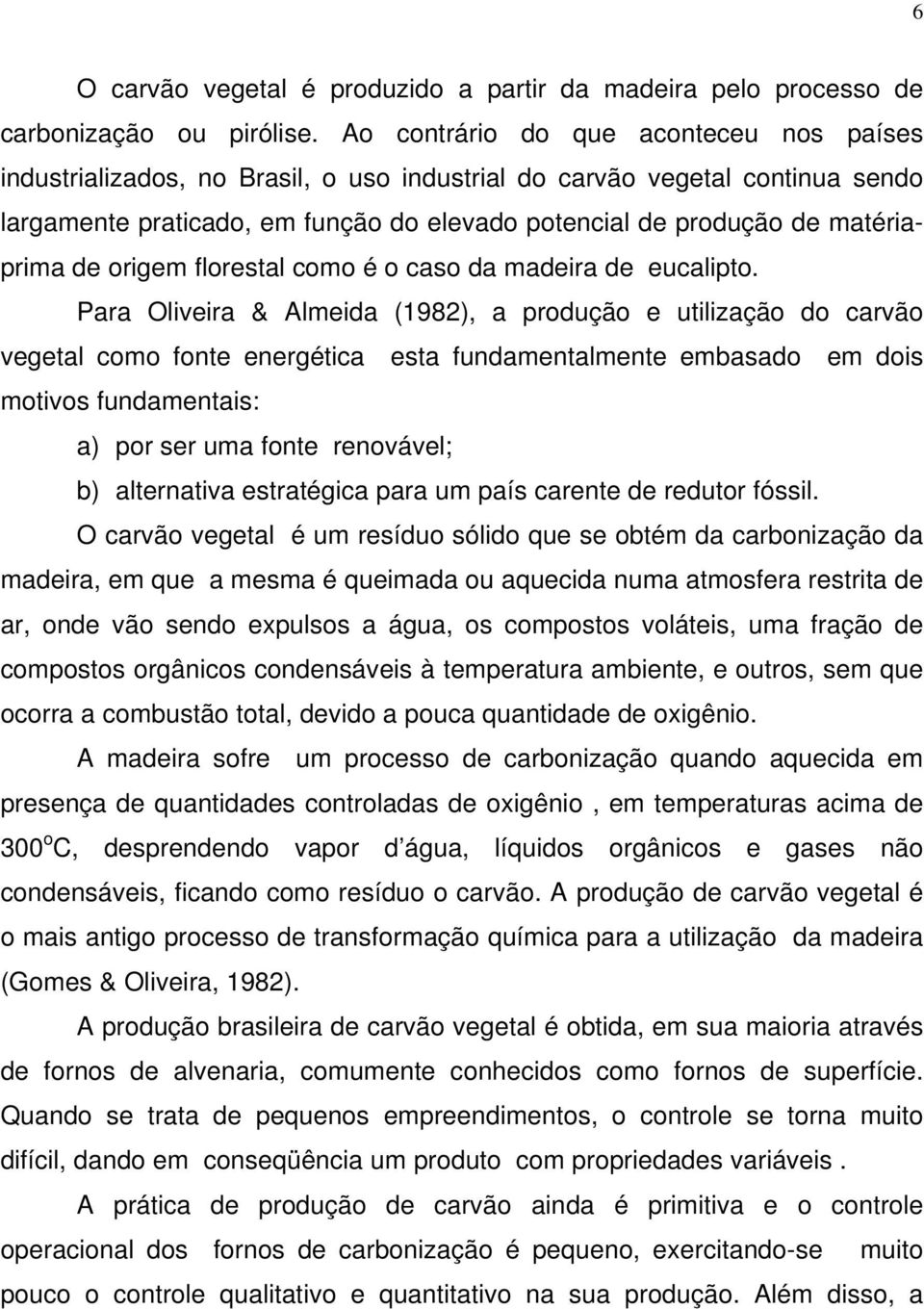 matériaprima de origem florestal como é o caso da madeira de eucalipto.