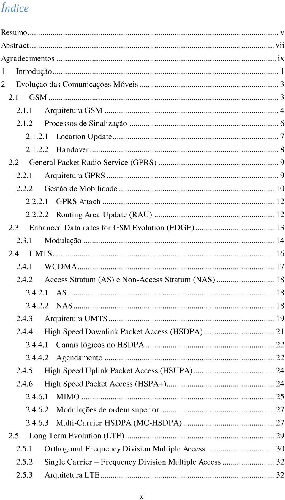 2.2.2 Routing Area Update (RAU)... 12 2.3 Enhanced Data rates for GSM Evolution (EDGE)... 13 2.3.1 Modulação... 14 2.4 UMTS... 16 2.4.1 WCDMA... 17 2.4.2 Access Stratum (AS) e Non-Access Stratum (NAS).