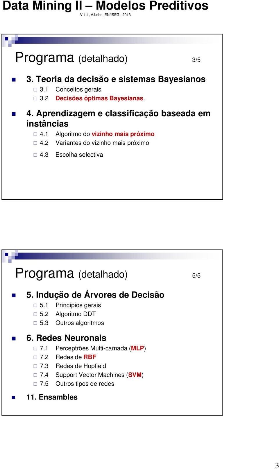 3 Escolha selectiva Programa (detalhado) 5/5 5. Indução de Árvores de Decisão 5.1 Princípios gerais 5.2 Algoritmo DDT 5.