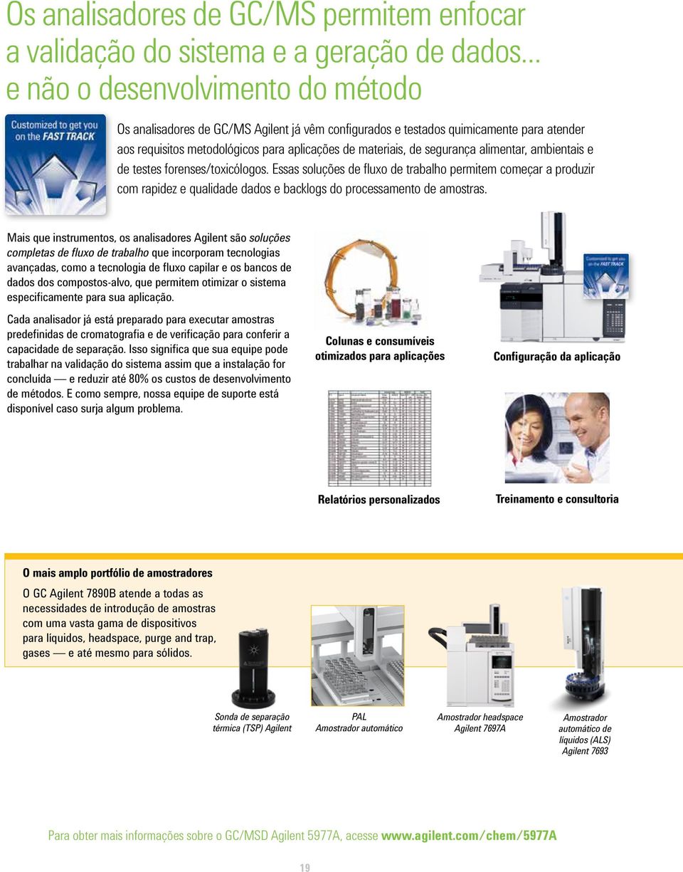 alimentar, ambientais e de testes forenses/toxicólogos. Essas soluções de fluxo de trabalho permitem começar a produzir com rapidez e qualidade dados e backlogs do processamento de amostras.