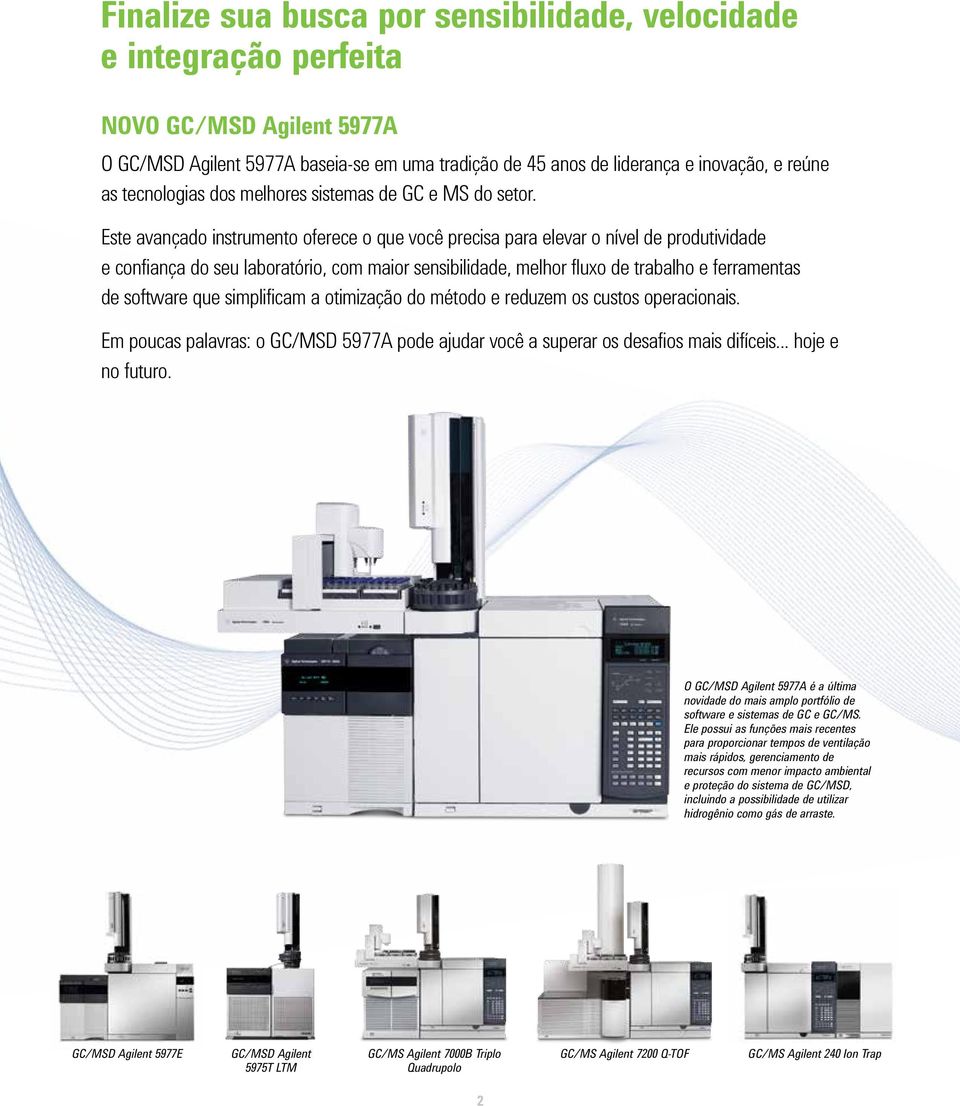 Este avançado instrumento oferece o que você precisa para elevar o nível de produtividade e confiança do seu laboratório, com maior sensibilidade, melhor fluxo de trabalho e ferramentas de software