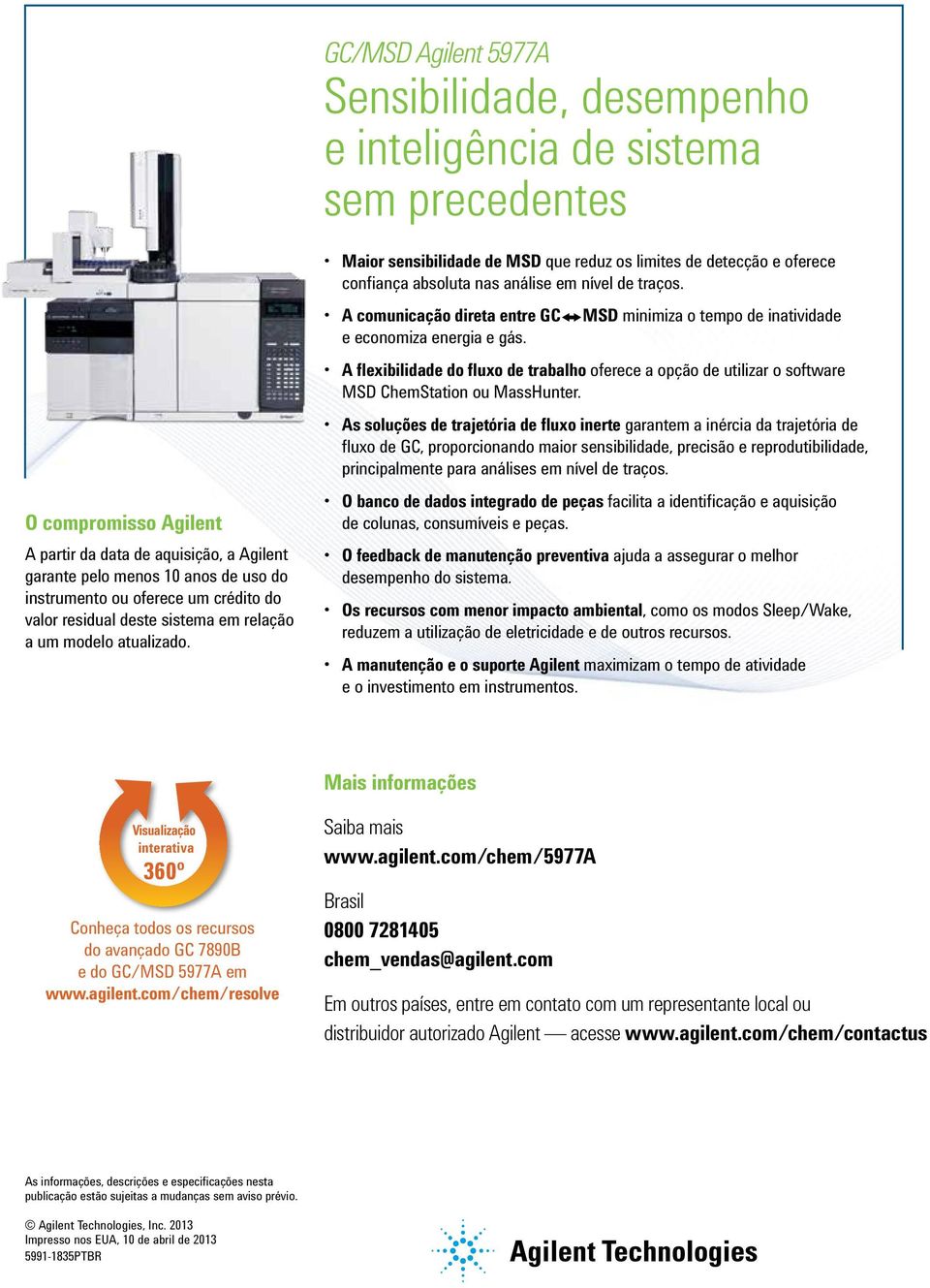 Maior sensibilidade de MSD que reduz os limites de detecção e oferece confiança absoluta nas análise em nível de traços. A comunicação direta entre GC e economiza energia e gás.