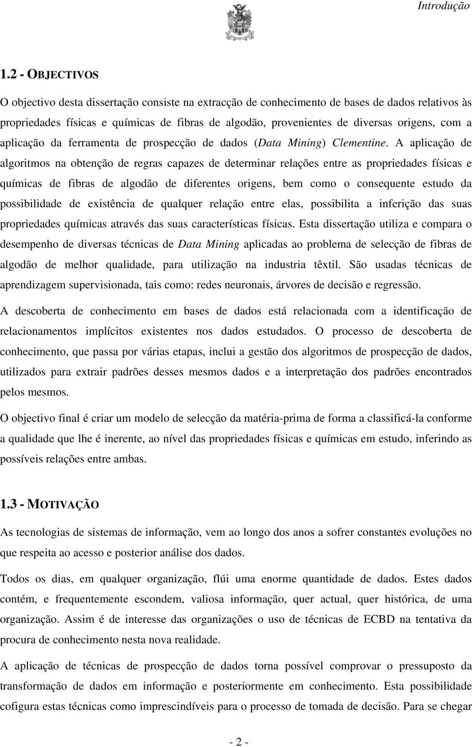 origens, com a aplicação da ferramenta de prospecção de dados (Data Mining) Clementine.