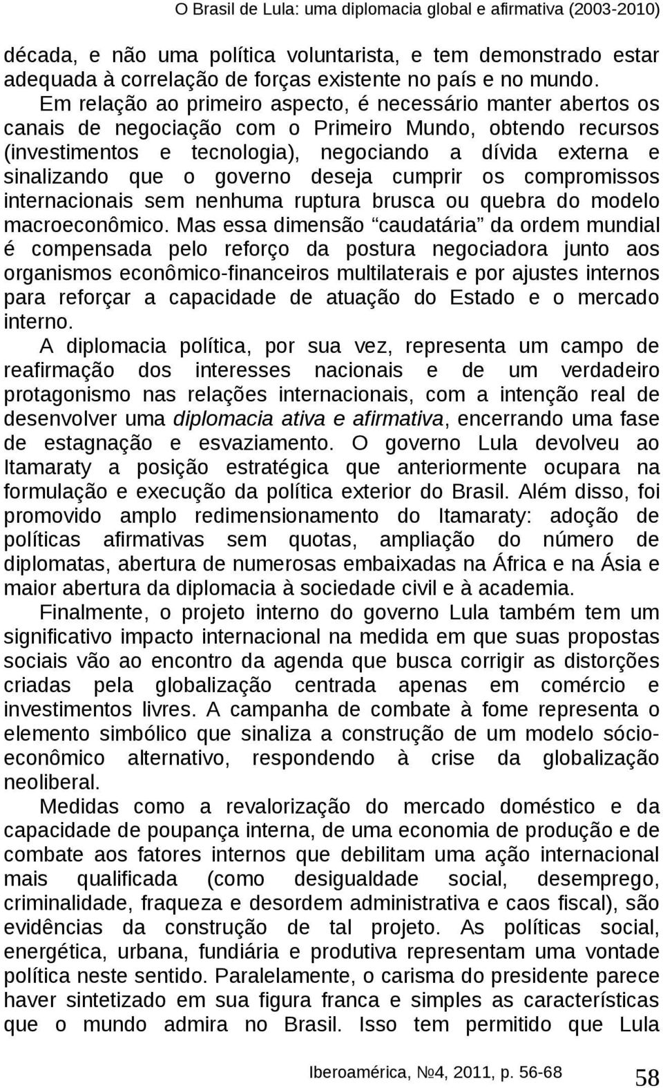 o governo deseja cumprir os compromissos internacionais sem nenhuma ruptura brusca ou quebra do modelo macroeconômico.