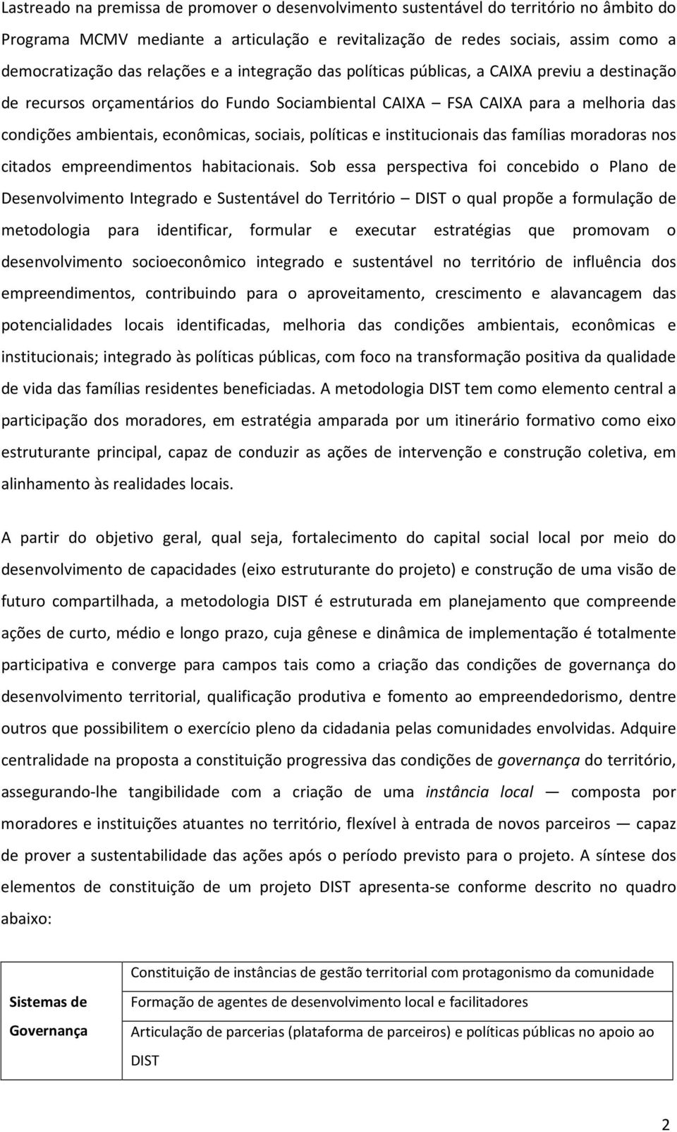 sociais, políticas e institucionais das famílias moradoras nos citados empreendimentos habitacionais.