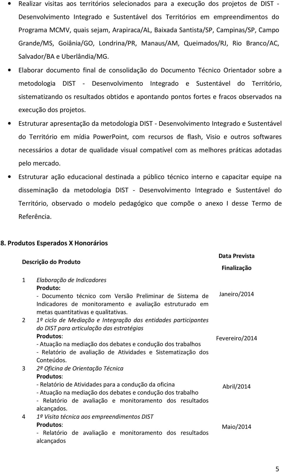 Elaborar documento final de consolidação do Documento Técnico Orientador sobre a metodologia DIST - Desenvolvimento Integrado e Sustentável do Território, sistematizando os resultados obtidos e