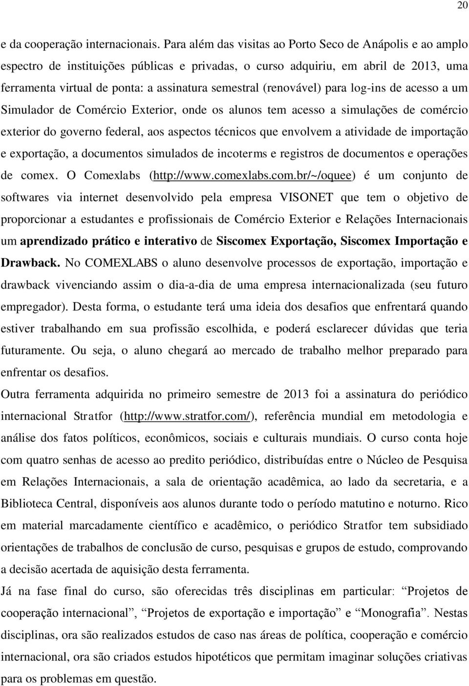 (renovável) para log-ins de acesso a um Simulador de Comércio Exterior, onde os alunos tem acesso a simulações de comércio exterior do governo federal, aos aspectos técnicos que envolvem a atividade