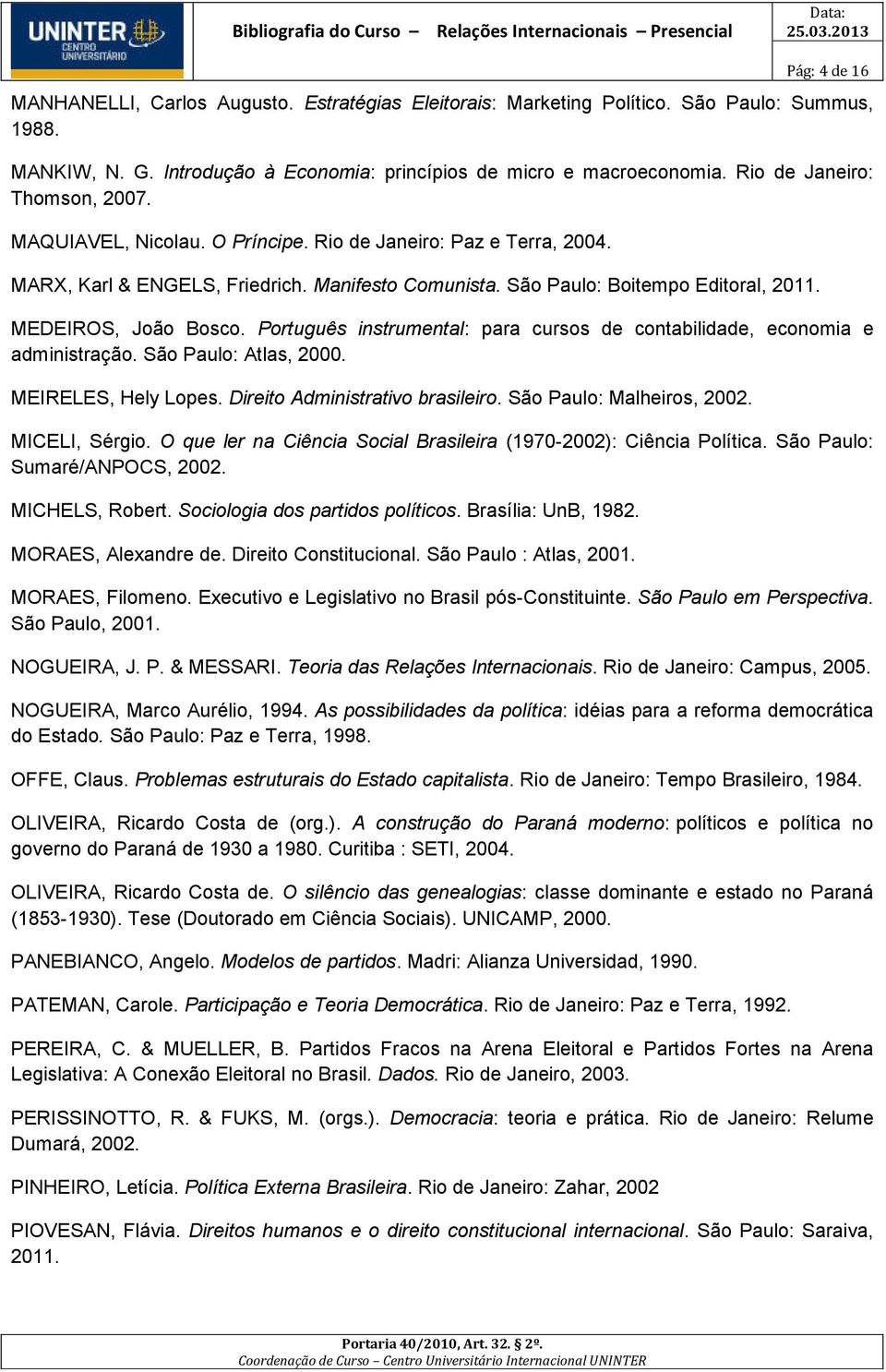 MEDEIROS, João Bosco. Português instrumental: para cursos de contabilidade, economia e administração. São Paulo: Atlas, 2000. MEIRELES, Hely Lopes. Direito Administrativo brasileiro.