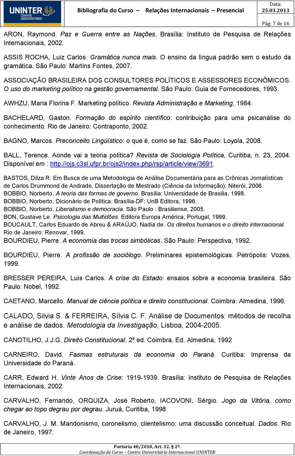 O uso do marketing político na gestão governamental. São Paulo: Guia de Fornecedores, 1993. AWHZU, Maria Florina F. Marketing político. Revista Administração e Marketing, 1984. BACHELARD, Gaston.