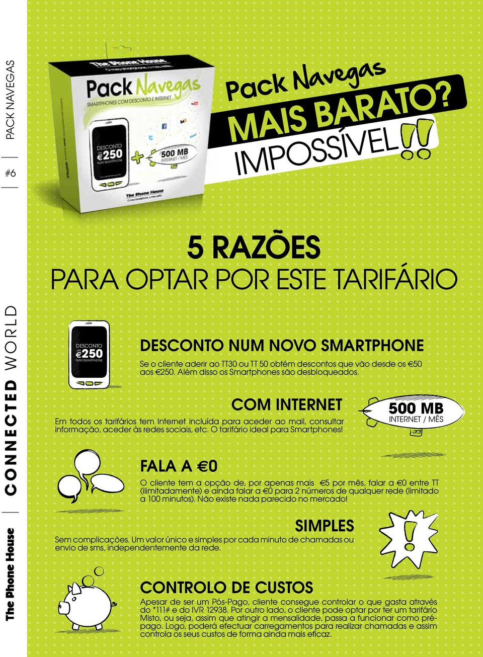 desde os 50 aos 250. Além disso os Smartphones são desbloqueados. Em todos os tarifários tem Internet incluída para aceder ao mail, consultar informação, aceder às redes sociais, etc.