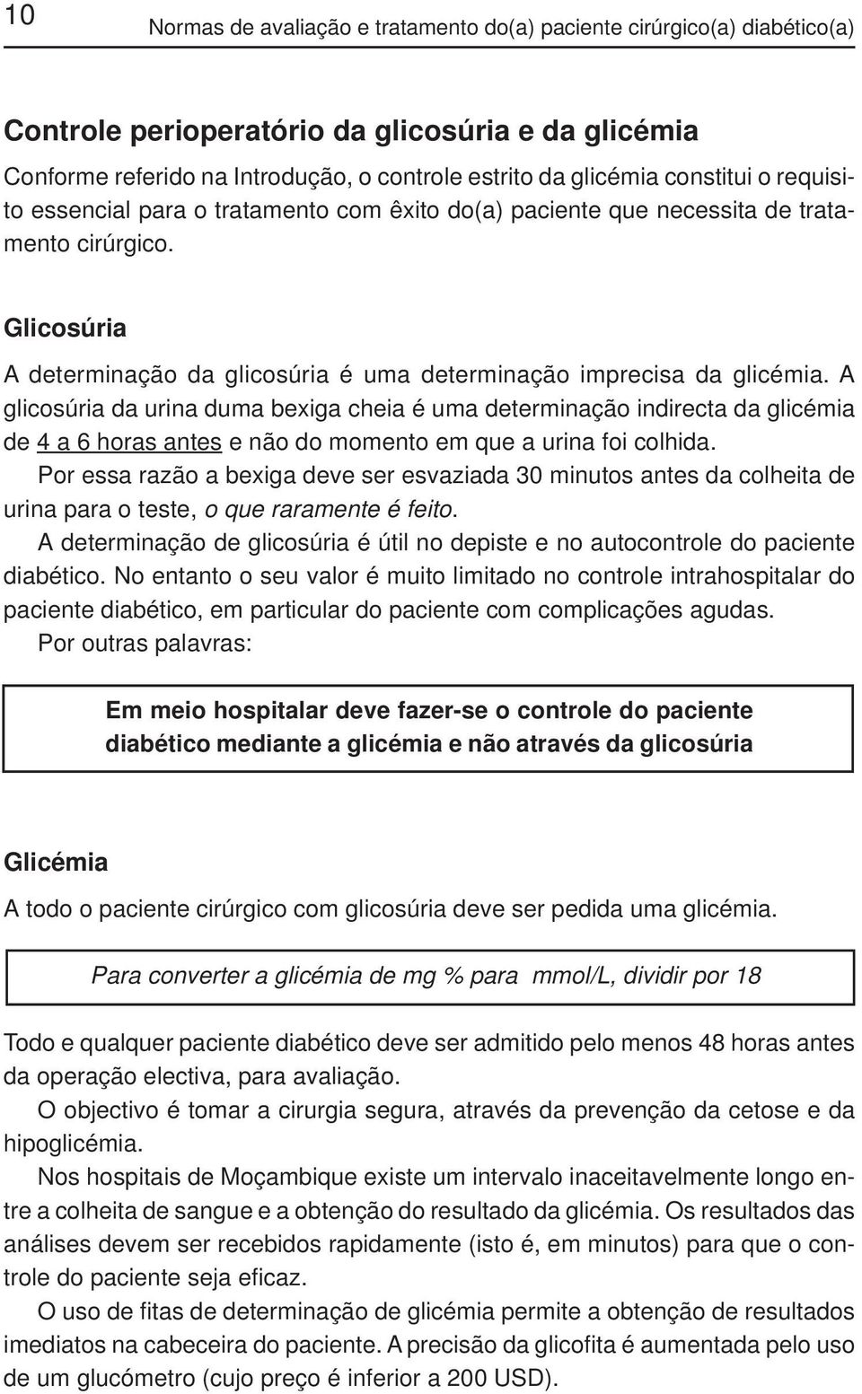 A glicosúria da urina duma bexiga cheia é uma determinação indirecta da glicémia de 4 a 6 horas antes e não do momento em que a urina foi colhida.