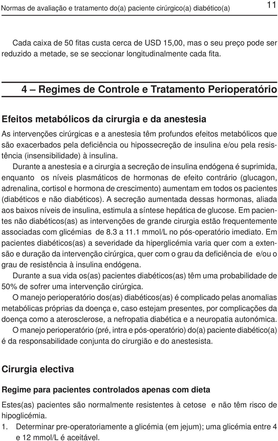 4 Regimes de Controle e Tratamento Perioperatório Efeitos metabólicos da cirurgia e da anestesia As intervenções cirúrgicas e a anestesia têm profundos efeitos metabólicos que são exacerbados pela